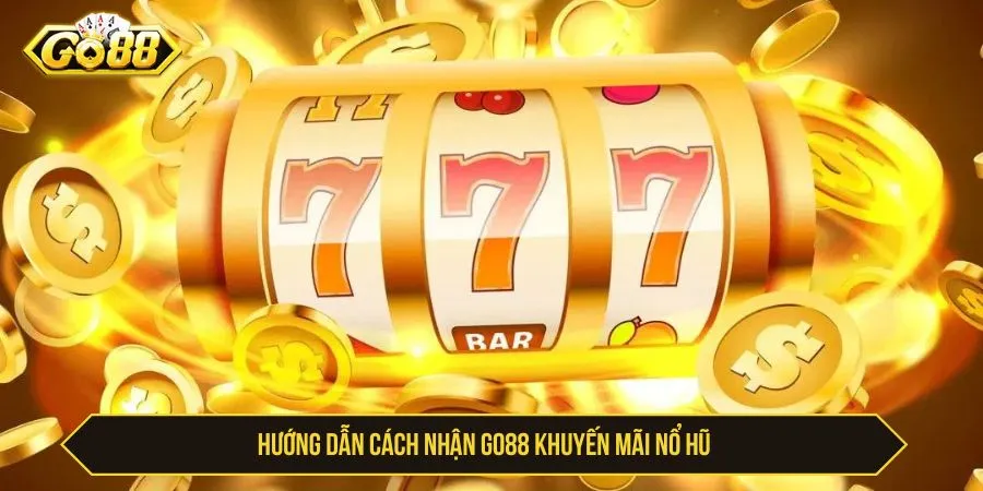 Hướng dẫn cách nhận GO88 khuyến mãi nổ hũ
